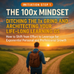 The 100x Mindset & LLL Blueprint Initiation Step 1: Architecting Your Life-Long Learning Foundation